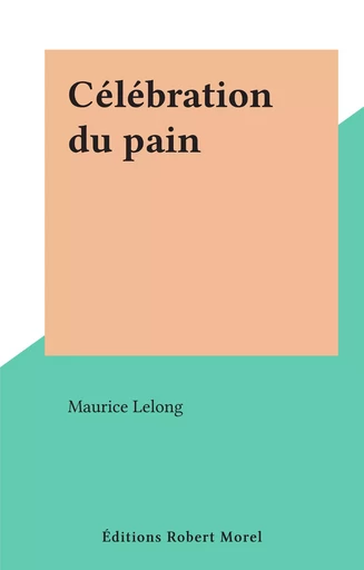 Célébration du pain - Maurice-H. Lelong - FeniXX réédition numérique