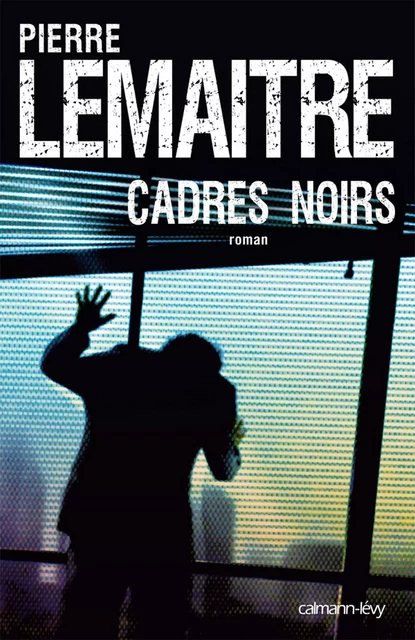 Cadres noirs - Pierre Lemaitre - Calmann-Lévy