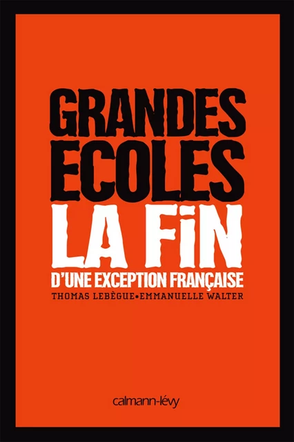 Grandes Ecoles - La fin d'une exception française - Thomas Lebègue, Emmanuelle Walter - Calmann-Lévy