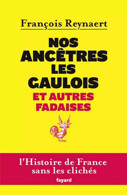 Nos ancêtres les Gaulois et autres fadaises - François Reynaert - Fayard