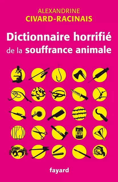 Dictionnaire horrifié de la souffrance animale - Alexandrine Civard-Racinais - Fayard