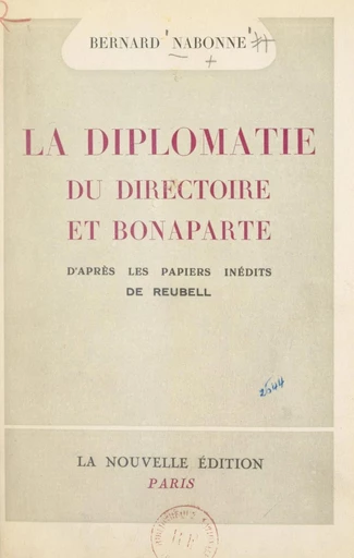 La diplomatie du Directoire et Bonaparte - Bernard Nabonne - FeniXX réédition numérique