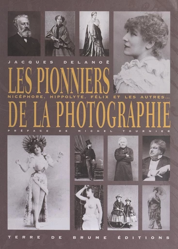 Les pionniers de la photographie - Jacques Delanoë - FeniXX réédition numérique