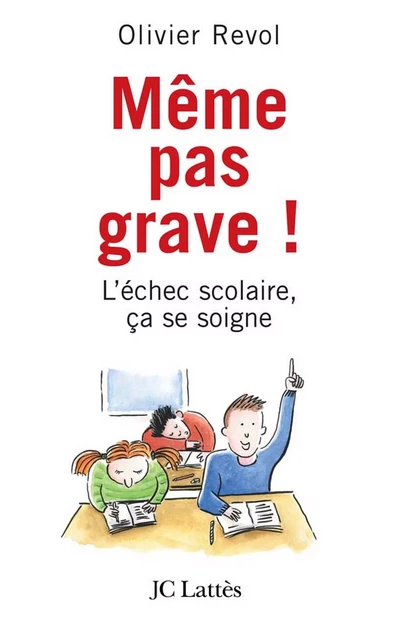 Même pas grave L'échec scolaire ça se soigne - Olivier Révol - JC Lattès