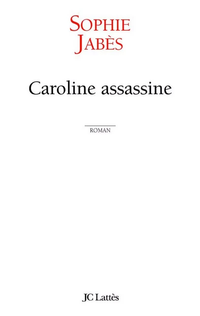 Caroline assassine - Sophie Jabes - JC Lattès