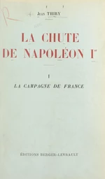 La chute de Napoléon Ier (1). La campagne de France