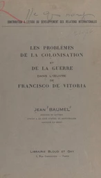 Les problèmes de la colonisation et de la guerre dans l'œuvre de Francisco de Vitoria