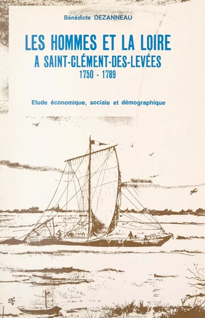 Les hommes et la Loire à Saint-Clément-des-Levées : 1750-1789 - Bénédicte Dezanneau - FeniXX réédition numérique