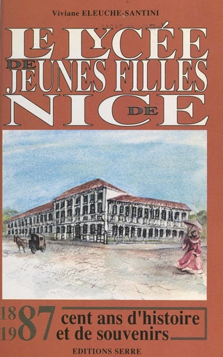 Le lycée de jeunes filles de Nice, 1887-1987 - Viviane Eleuche-Santini - FeniXX réédition numérique