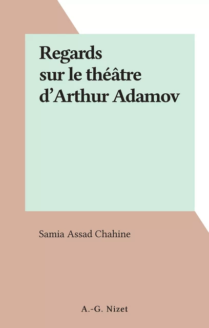 Regards sur le théâtre d'Arthur Adamov - Samia Assad Chahine - FeniXX réédition numérique