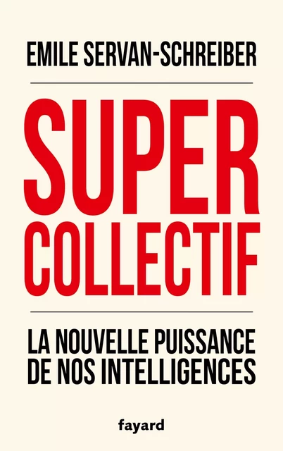 Supercollectif. La nouvelle puissance de l'intelligence collective - Emile Servan-Schreiber - Fayard