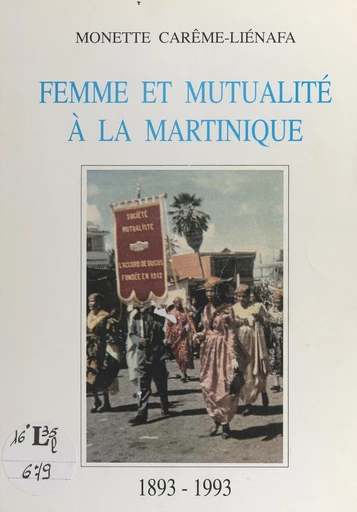 Femme et mutualité à la Martinique de 1893 à 1993 - Monette Carême-Liénafa - FeniXX réédition numérique