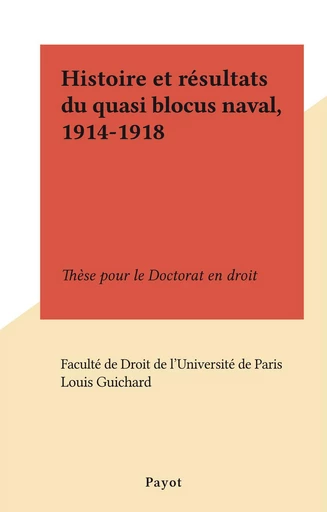 Histoire et résultats du quasi blocus naval, 1914-1918 - Louis Guichard - FeniXX rédition numérique