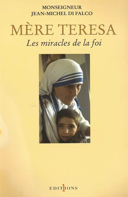 Mère Teresa ou les miracles de la foi - Monseigneur Jean-Michel Di Falco - Editions 1