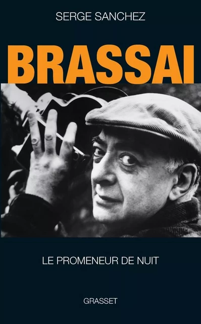 Brassaï, le promeneur de nuit - Serge Sanchez - Grasset