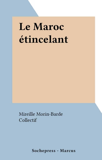 Le Maroc étincelant - Mireille Morin-Barde - FeniXX réédition numérique