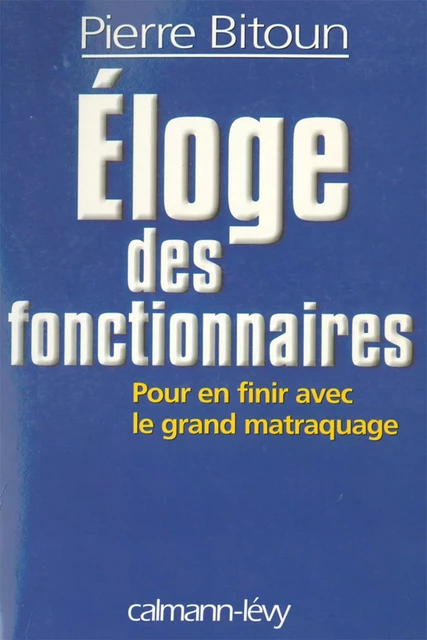 Eloge des fonctionnaires - Pour en finir avec le grand matraquage - Pierre Bitoun - Calmann-Lévy