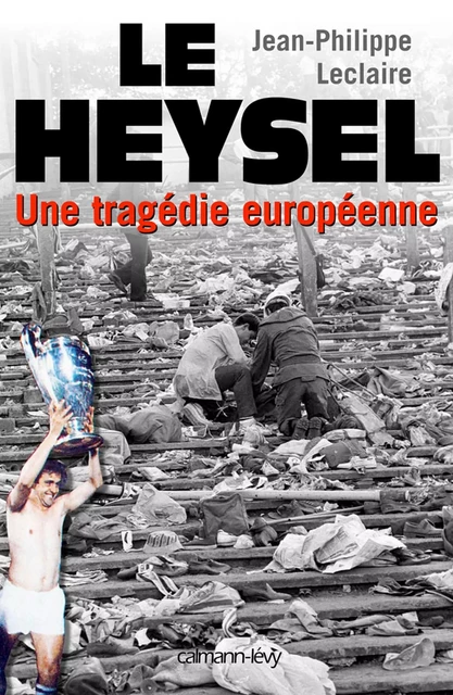 Le Heysel - Jean-Philippe Leclaire - Calmann-Lévy