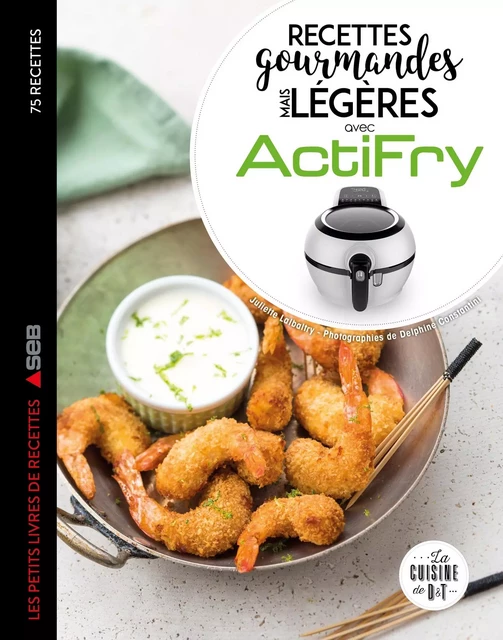 Actifry les 75 meilleures recettes légères mais gourmandes - Juliette Lalbaltry - Dessain et Tolra