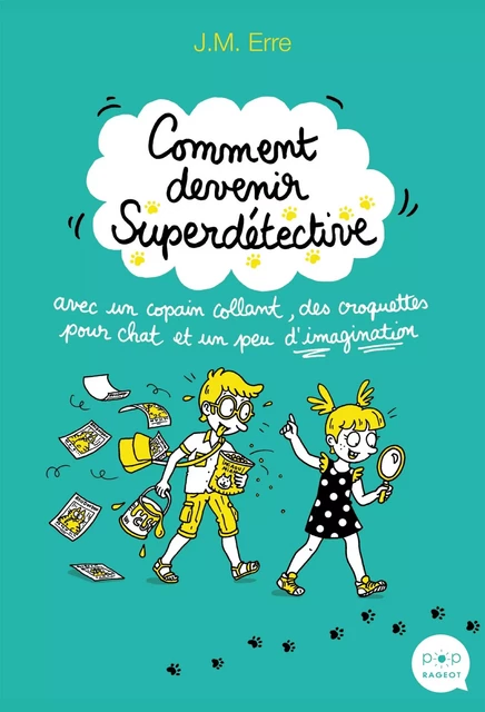 Comment devenir Superdétective avec un copain collant, des croquettes pour chat et un peu d'imaginat - J.M. Erre - Rageot Editeur