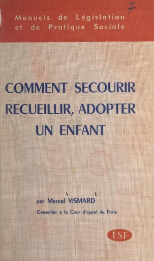 Comment secourir, recueillir, adopter un enfant - Marcel Vismard - FeniXX réédition numérique