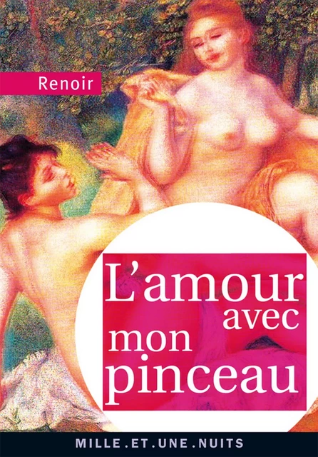 L'Amour avec mon pinceau - Pierre-Auguste Renoir - Fayard/Mille et une nuits