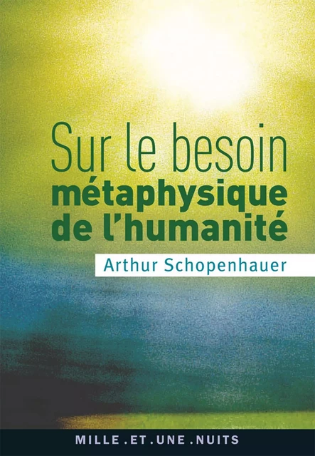 Sur le besoin métaphysique de l'humanité - Arthur Schopenhauer - Fayard/Mille et une nuits