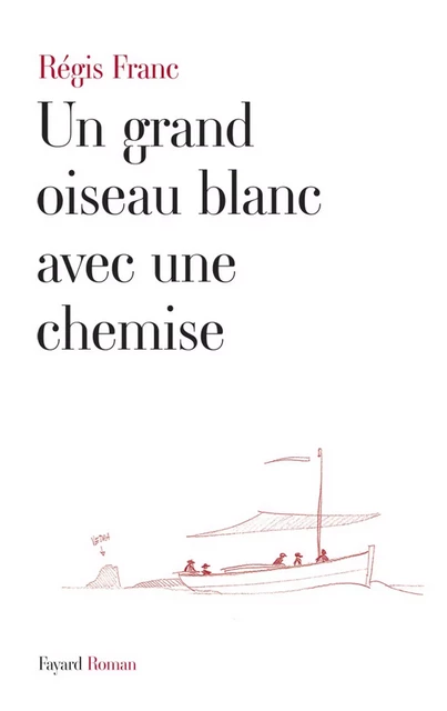 Un grand oiseau blanc avec une chemise - Régis Franc - Fayard