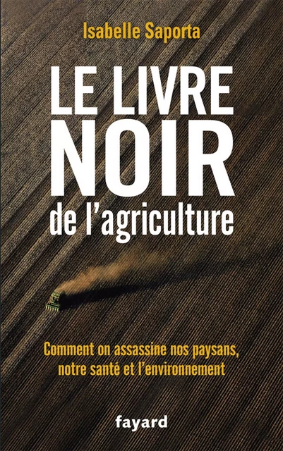 Le livre noir de l'agriculture - Isabelle Saporta - Fayard