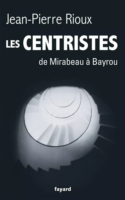 Les Centristes - Jean-Pierre Rioux - Fayard