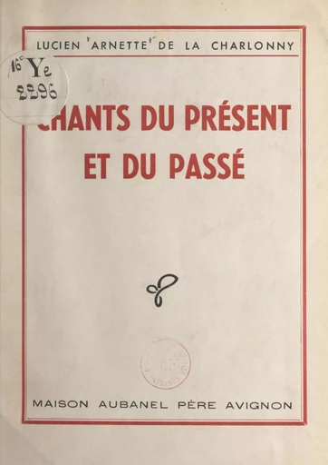 Chants du présent et du passé - Lucien Arnette de La Charlonny - FeniXX réédition numérique