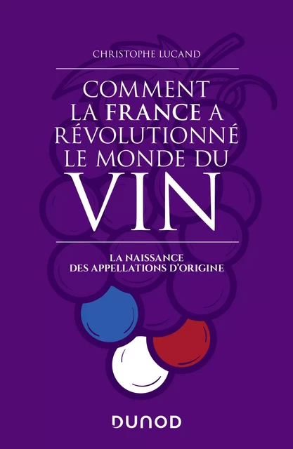 Comment la France a révolutionné le monde du vin - Christophe Lucand - Dunod