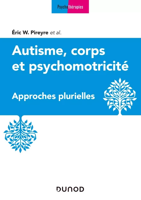 Autisme, corps et psychomotricité - Eric W. Pireyre - Dunod