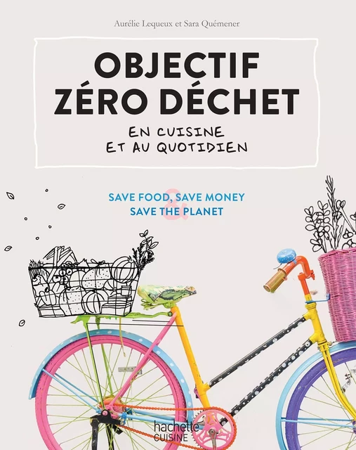 Objectif zéro déchet en cuisine et au quotidien - Aurélie Lequeux, Sara Quémener - Hachette Pratique