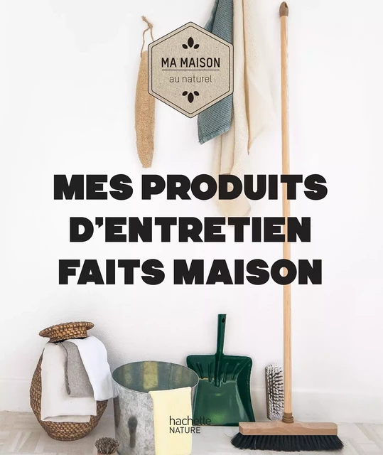 Mes produits d'entretien faits maison - Aurélie Lequeux, Sara Quémener - Hachette Pratique