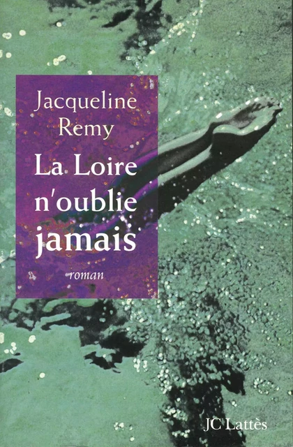 La Loire n'oublie jamais - Jacqueline Remy - JC Lattès