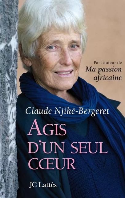 Agis d'un seul coeur - Claude Njiké-Bergeret - JC Lattès