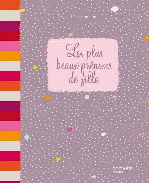 Les plus beaux prénoms de fille - Léo Jouniaux - Hachette Pratique