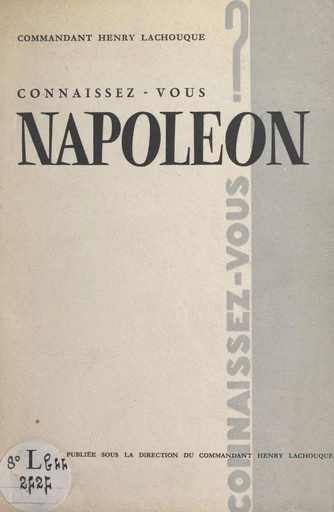 Connaissez-vous Napoléon ? - Henry Lachouque - FeniXX réédition numérique