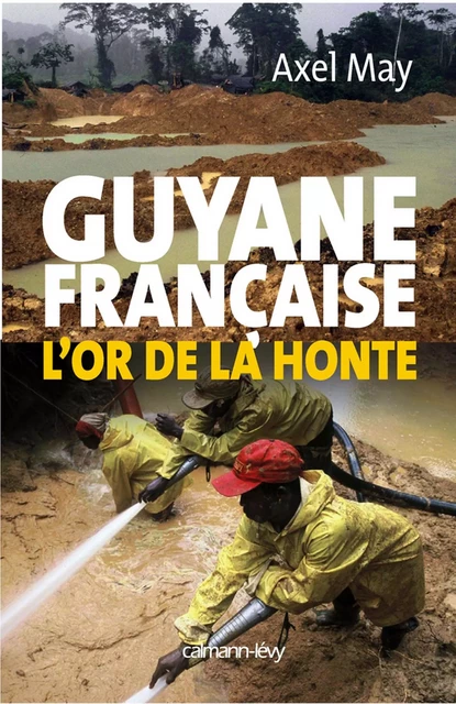 Guyane française l'or de la honte - Axel May - Calmann-Lévy