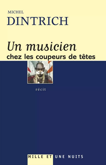 Un musicien chez les coupeurs de tête - Michel Dintrich - Fayard/Mille et une nuits