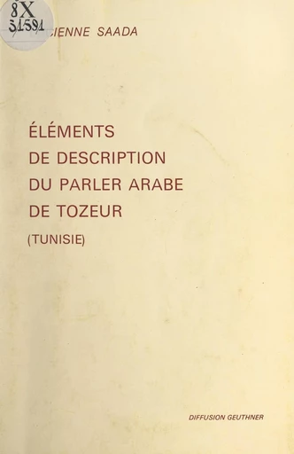 Éléments de description du parler arabe de Tozeur (Tunisie) - Lucienne Saada - FeniXX rédition numérique