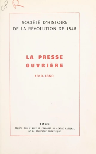 La presse ouvrière, 1819-1850 -  Société d'histoire de la Révolution de 1848 - FeniXX réédition numérique