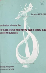 Contribution à l'étude des établissements saxons en Normandie