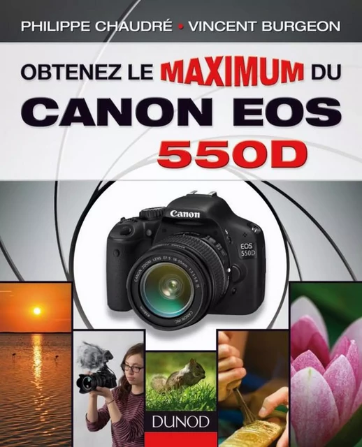 Obtenez le maximum du Canon EOS 550D - Philippe Chaudré, Vincent Burgeon - Dunod