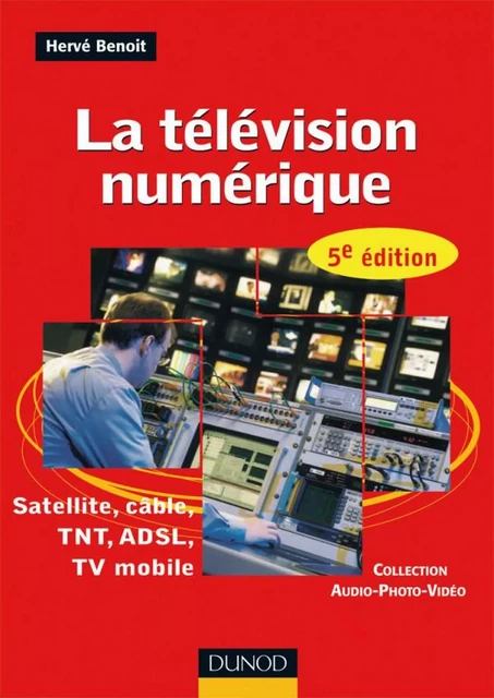 La télévision numérique - 5ème édition - Satellite, câble, TNT, ADSL - Hervé Benoit - Dunod