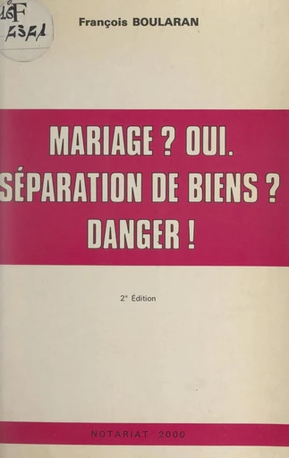 Mariage ? Oui. Séparation de biens ? Danger ! - François Boularan - FeniXX réédition numérique