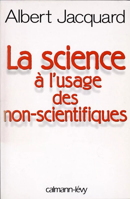 La Science à l'usage des non-scientifiques - Albert Jacquard - Calmann-Lévy