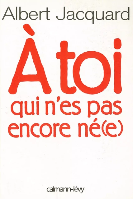 A toi qui n'es pas encore né(e) - Albert Jacquard - Calmann-Lévy