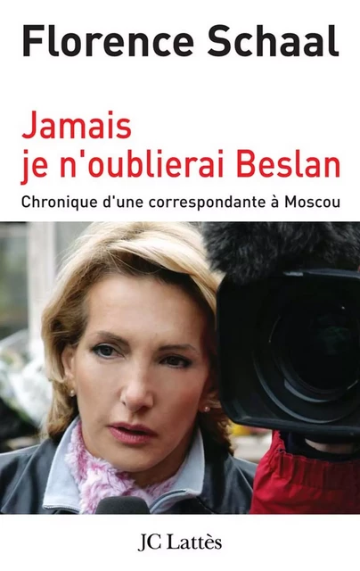 Jamais je n'oublierai Beslan - Florence Schaal - JC Lattès